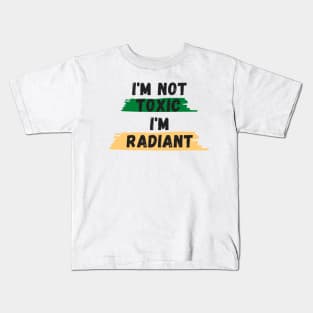 I'm Not TOXIC I'm RADIANT Kids T-Shirt